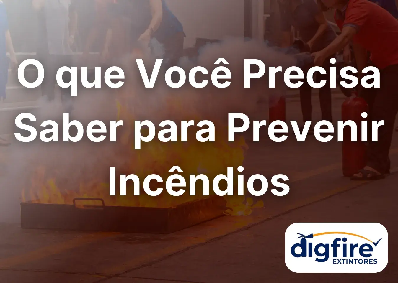 O que Você Precisa Saber para Prevenir Incêndios