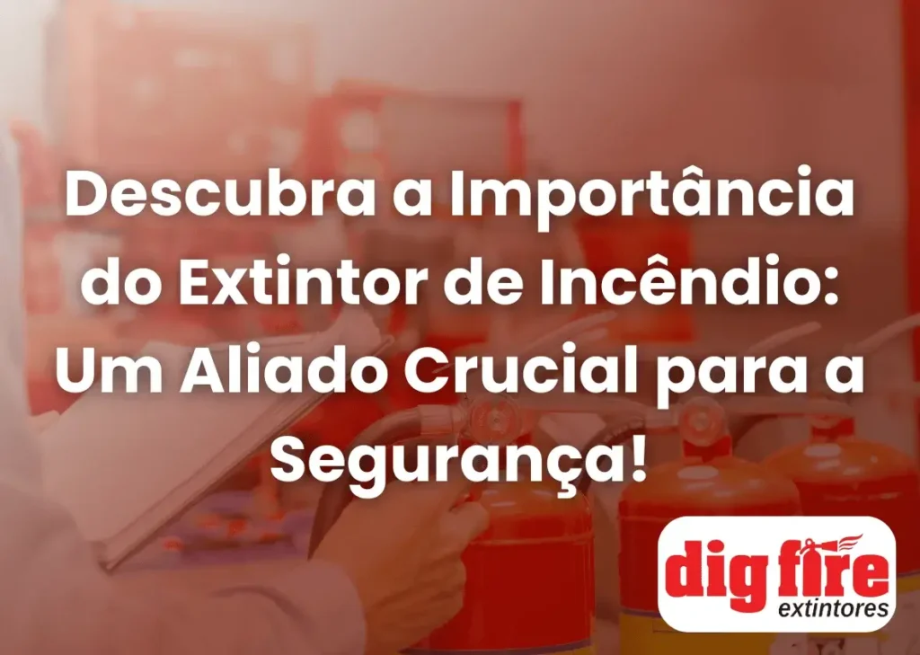 Descubra a Importância do Extintor de Incêndio: Um Aliado Crucial para a Segurança!