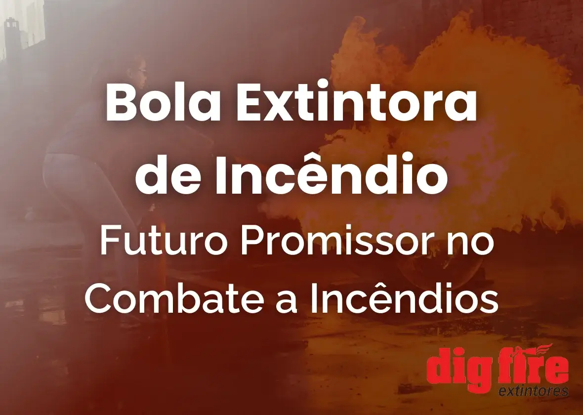 Bola Extintora de Incêndio: Futuro Promissor no Combate a Incêndios