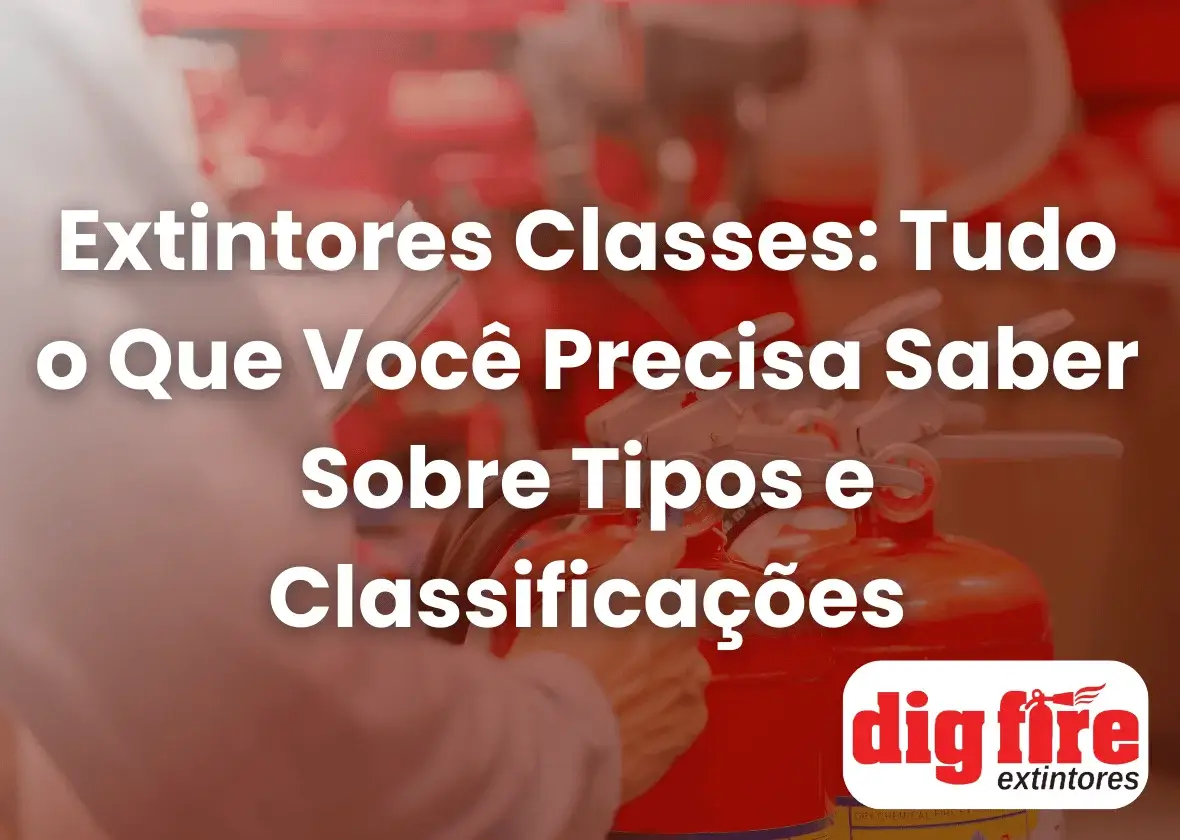 Extintores Classes: Tudo o Que Você Precisa Saber Sobre Tipos e Classificações