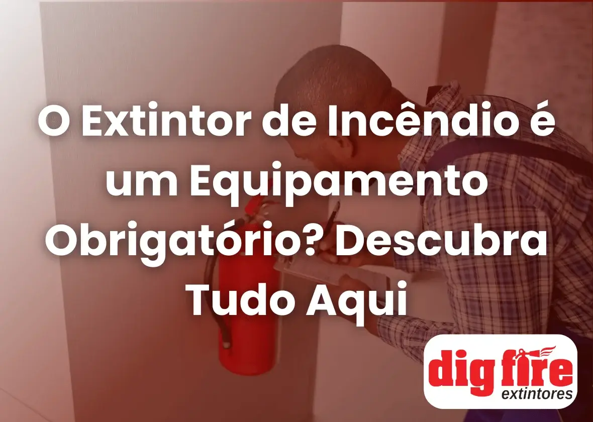 O Extintor de Incêndio é um Equipamento Obrigatório? Descubra Tudo Aqui