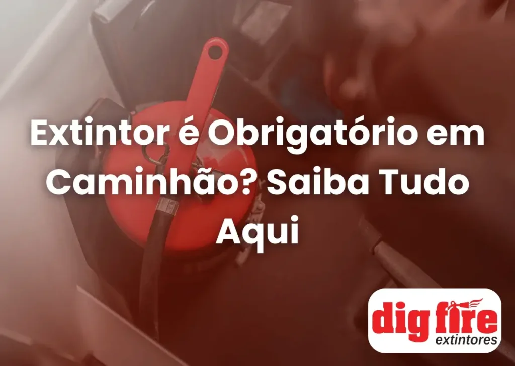 Extintor é Obrigatório em Caminhão