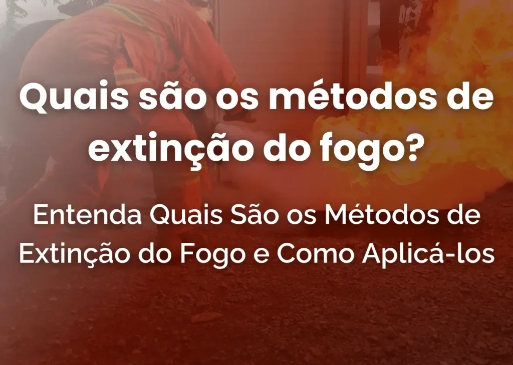 Quais são os métodos de extinção do fogo